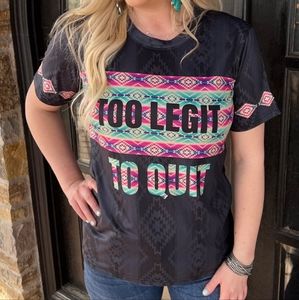 016 TOO LEGIT TO QUIT SHIRT SOUTHWESTERN COWGIRL BOHO AZTEC PRINT DRYFIT